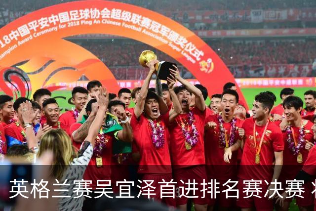 英格兰赛吴宜泽首进排名赛决赛 将与罗伯逊争冠